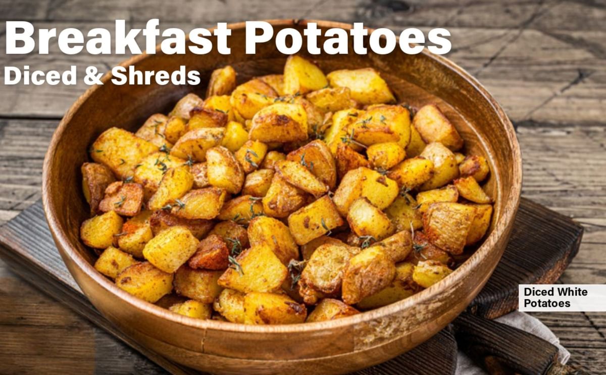 Breakfast Potatoes, Diced & Shreds Breakfast Potatoes, Diced & Shreds