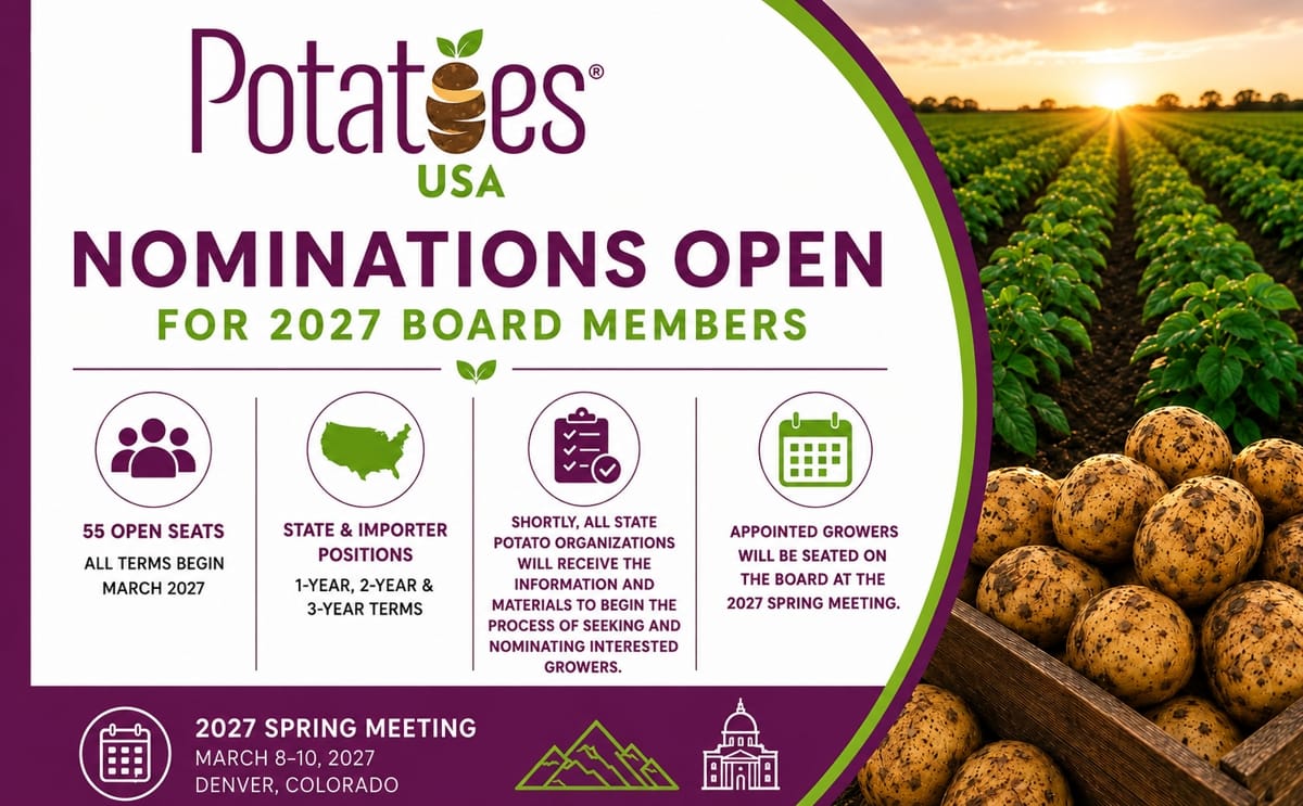 Potatoes USA has opened nominations for 55 board seats for the 2027 term, with appointed growers to be seated at the 2027 Spring Meeting in Denver, Colorado.